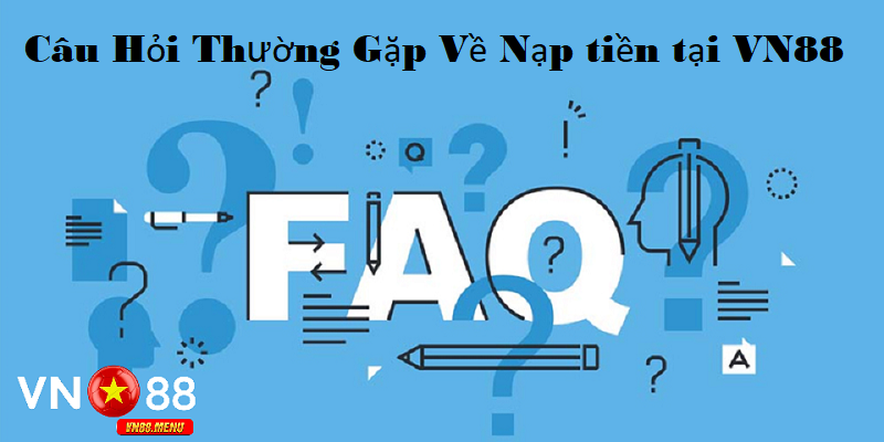 Cac cau hoi thuong gap ve nap tien tai vn88 Các câu hỏi thường gặp về nạp tiền tại vn88